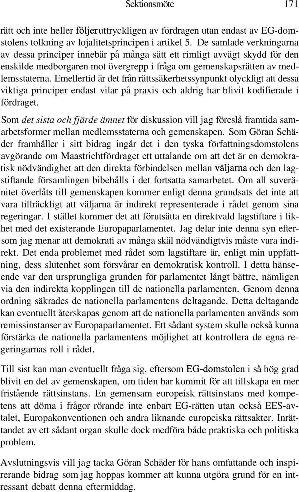 Emellertid är det från rättssäkerhetssynpunkt olyckligt att dessa viktiga principer endast vilar på praxis och aldrig har blivit kodifierade i fördraget.