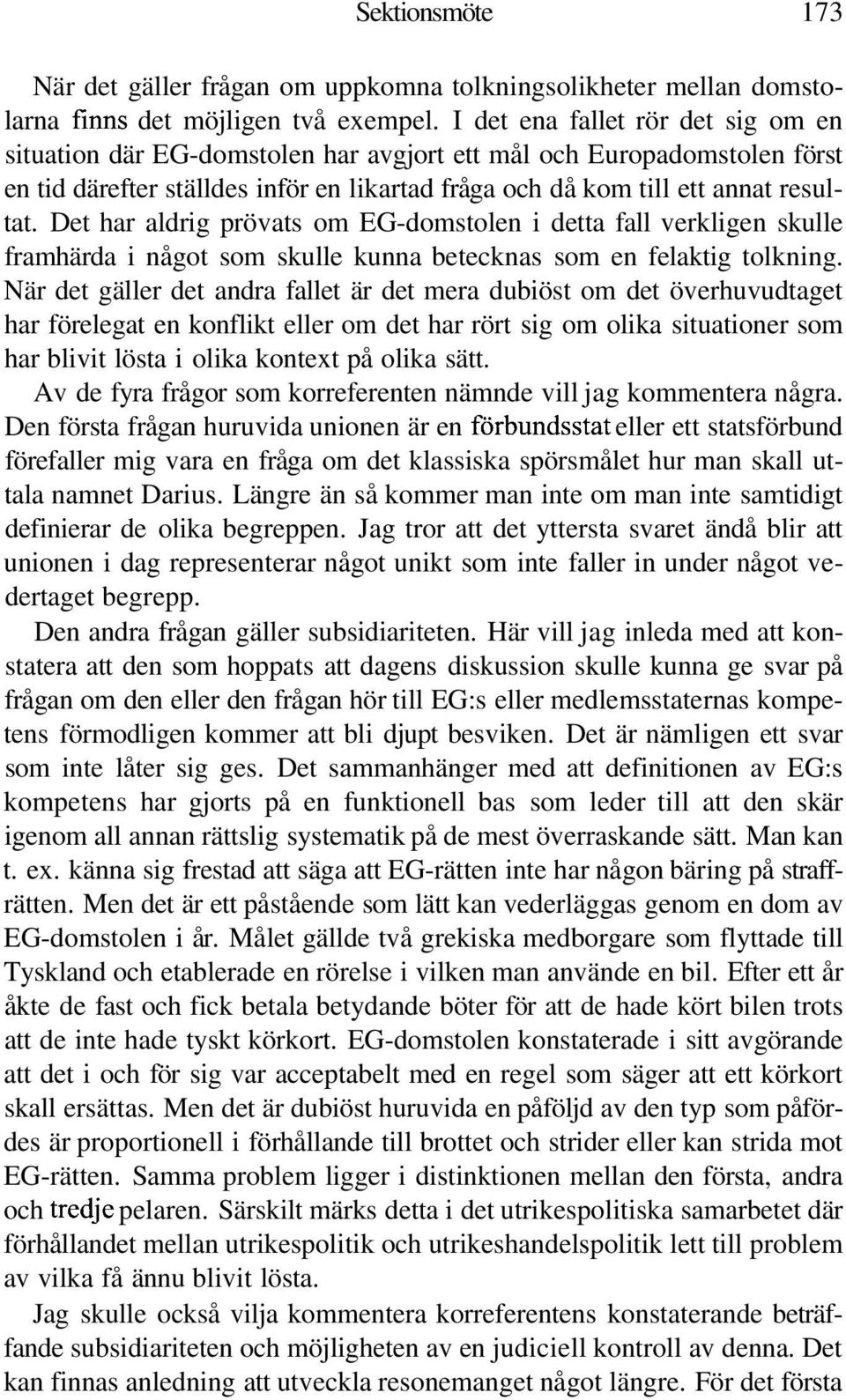 Det har aldrig prövats om EG-domstolen i detta fall verkligen skulle framhärda i något som skulle kunna betecknas som en felaktig tolkning.