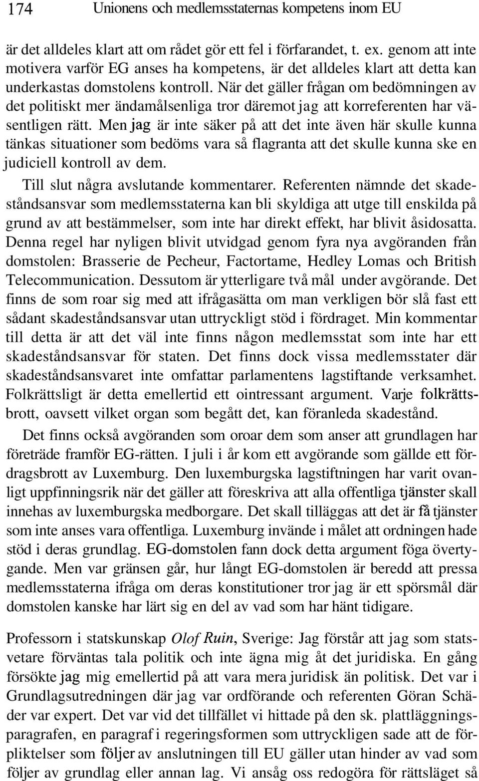 När det gäller frågan om bedömningen av det politiskt mer ändamålsenliga tror däremot jag att korreferenten har väsentligen rätt.