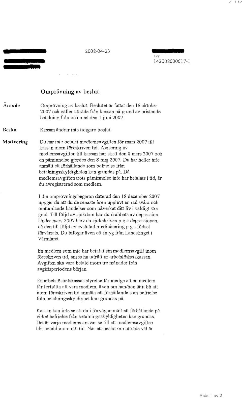 Du har inte betalat medlemsavgiften för mars 2007 till kassan inom föreskriven tid. Avisering av medlemsavgiften till kassan har skett den 8 mars 2007 och en påminnelse gjordes den 8 maj 2007.