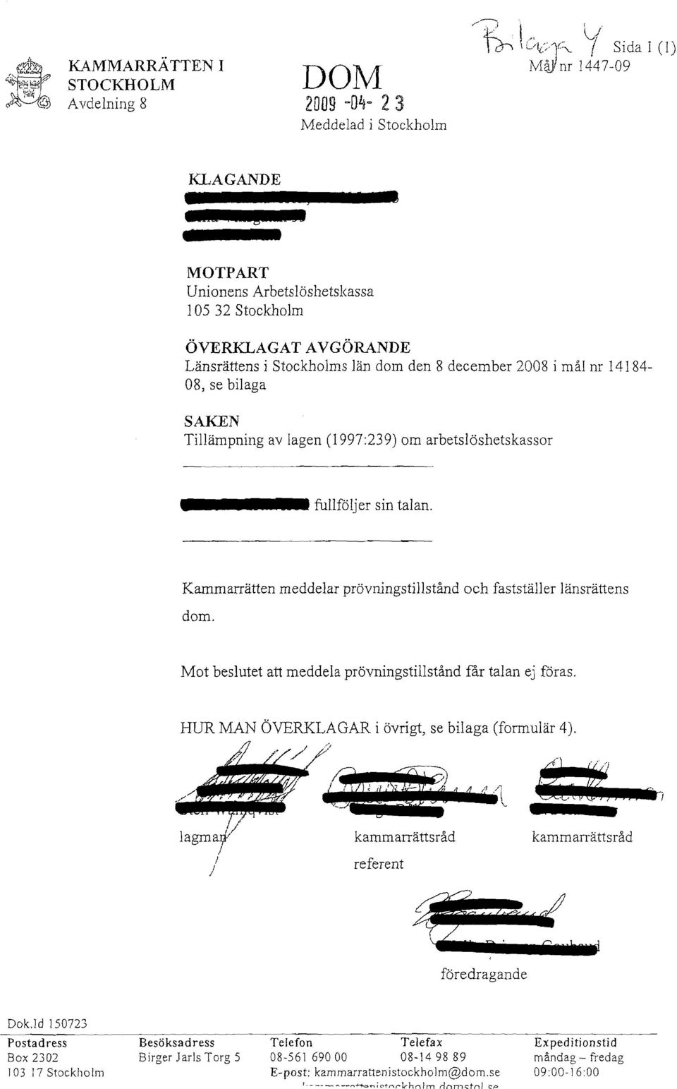 08, se bilaga SAKEN Tillämpning av lagen (1997:239) om arbetslöshetskassor fullföljer sin talan. Kammarrätten meddelar prövningstillstånd och fastställer länsrättens dom.