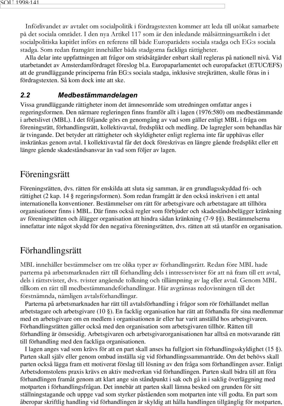 STADGORNA FACKLIGA R TTIGHETER Alla delar inte uppfattningen att frågor om stridsåtgärder enbart skall regleras på nationell nivå. Vid utarbetandet av Amsterdamfördraget föreslog bl.a. Europaparlamentet och europafacket (ETUC/EFS) att de grundläggande principerna från EG:s sociala stadga, inklusive strejkrätten, skulle föras in i fördragstexten.