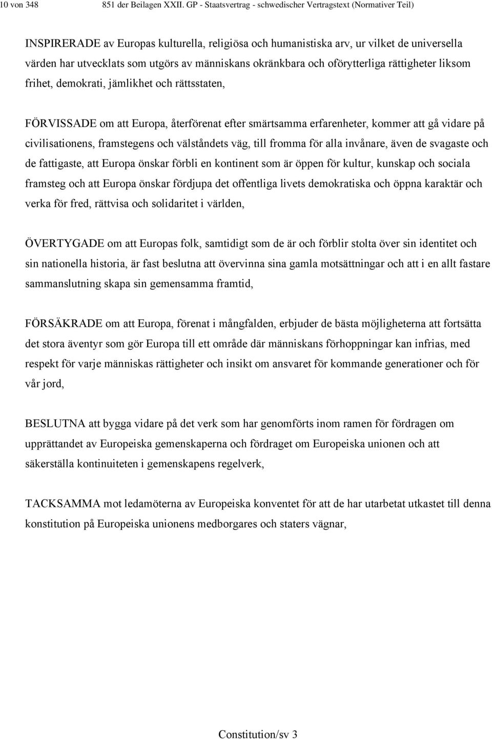 människans okränkbara och oförytterliga rättigheter liksom frihet, demokrati, jämlikhet och rättsstaten, FÖRVISSADE om att Europa, återförenat efter smärtsamma erfarenheter, kommer att gå vidare på