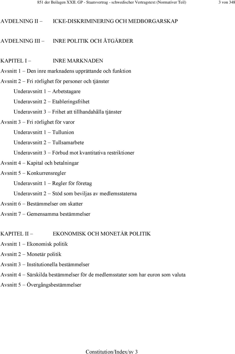 1 Den inre marknadens upprättande och funktion Avsnitt 2 Fri rörlighet för personer och tjänster Underavsnitt 1 Arbetstagare Underavsnitt 2 Etableringsfrihet Underavsnitt 3 Frihet att tillhandahålla