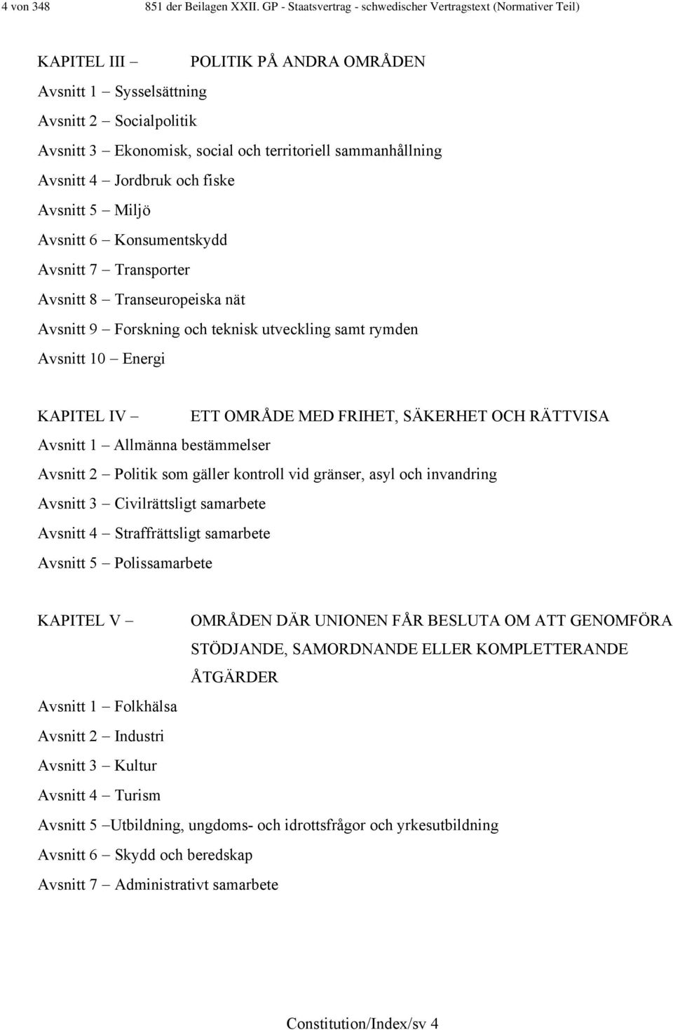 sammanhållning Avsnitt 4 Jordbruk och fiske Avsnitt 5 Miljö Avsnitt 6 Konsumentskydd Avsnitt 7 Transporter Avsnitt 8 Transeuropeiska nät Avsnitt 9 Forskning och teknisk utveckling samt rymden Avsnitt