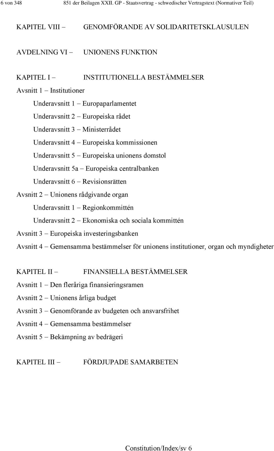 Institutioner Underavsnitt 1 Europaparlamentet Underavsnitt 2 Europeiska rådet Underavsnitt 3 Ministerrådet Underavsnitt 4 Europeiska kommissionen Underavsnitt 5 Europeiska unionens domstol