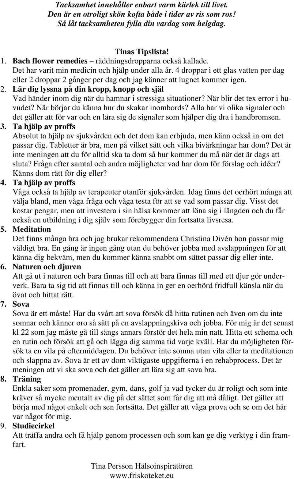 4 droppar i ett glas vatten per dag eller 2 droppar 2 gånger per dag och jag känner att lugnet kommer igen. 2. Lär dig lyssna på din kropp, knopp och själ Vad händer inom dig när du hamnar i stressiga situationer?