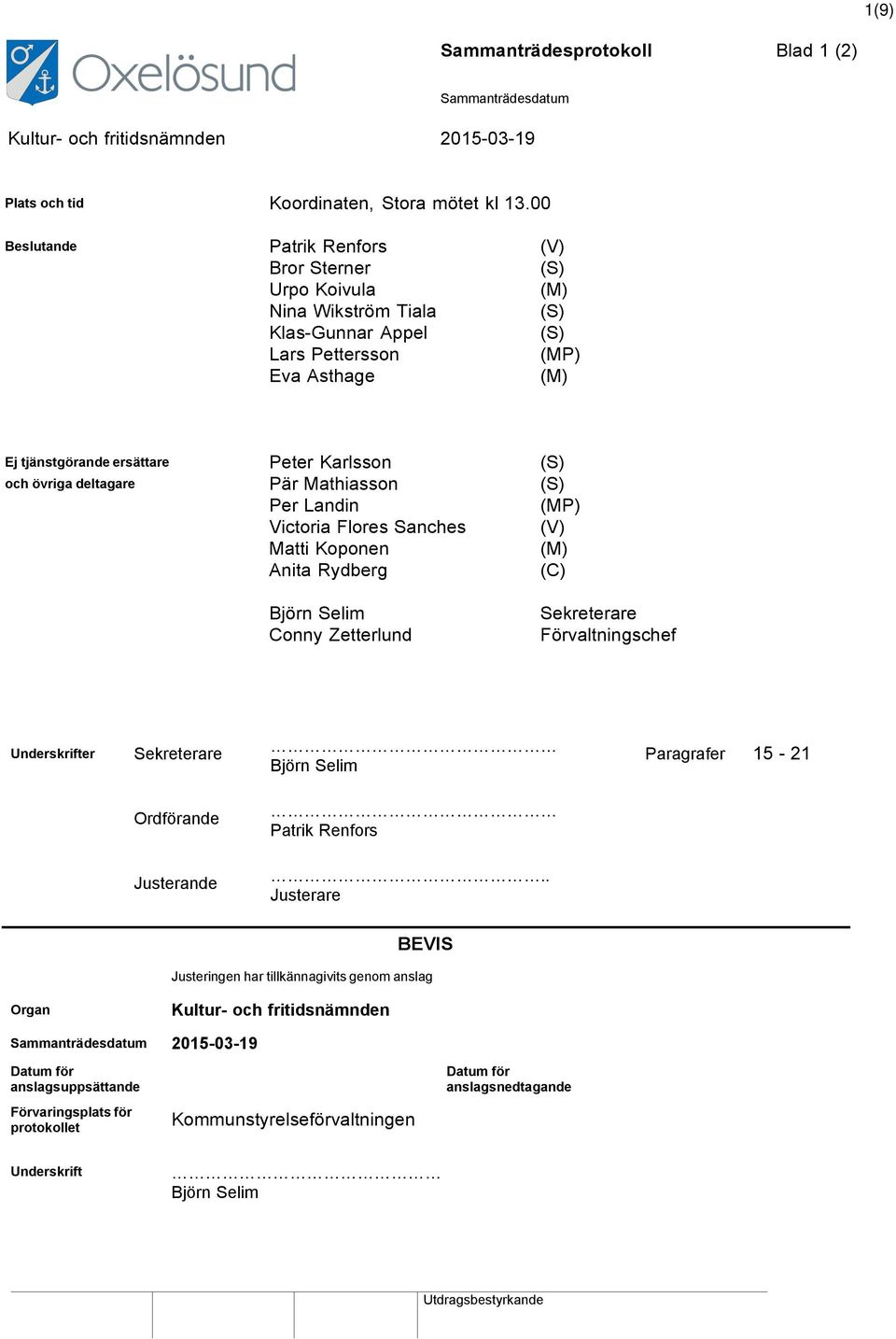 och övriga deltagare Pär Mathiasson (S) Per Landin (MP) Victoria Flores Sanches (V) Matti Koponen (M) Anita Rydberg (C) Björn Selim Zetterlund Sekreterare Förvaltningschef Underskrifter Sekreterare