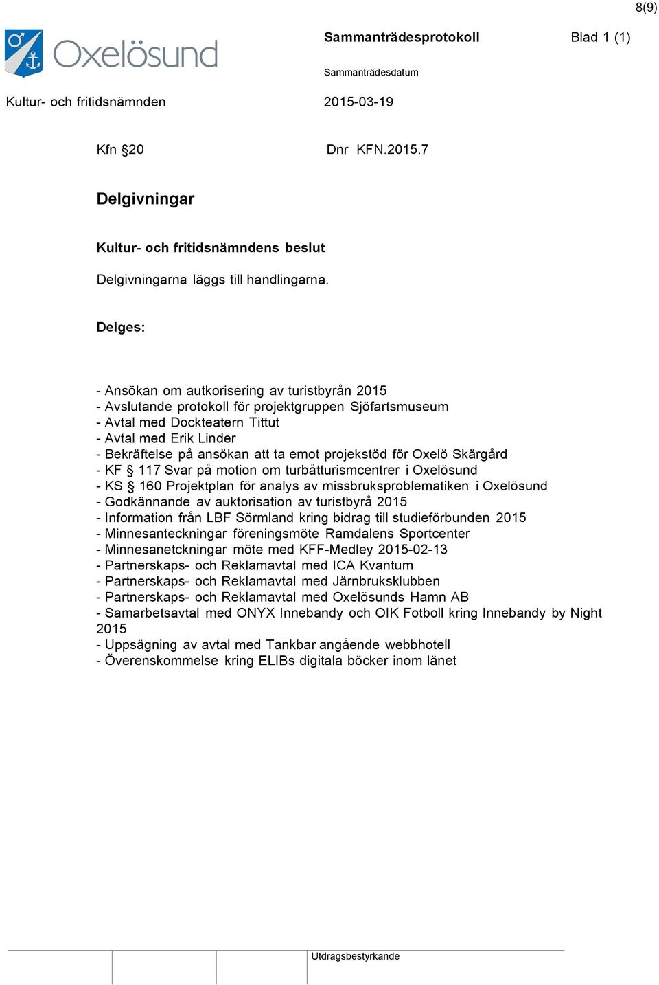 emot projekstöd för Oxelö Skärgård - KF 117 Svar på motion om turbåtturismcentrer i Oxelösund - KS 160 Projektplan för analys av missbruksproblematiken i Oxelösund - Godkännande av auktorisation av