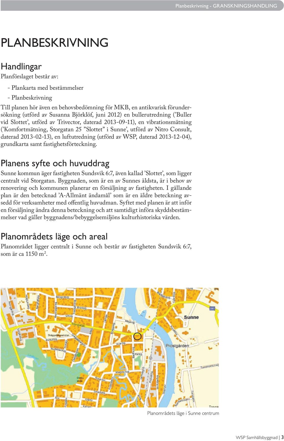 25 Slottet i Sunne, utförd av Nitro Consult, daterad 2013-02-13), en luftutredning (utförd av WSP, daterad 2013-12-04), grundkarta samt fastighetsförteckning.