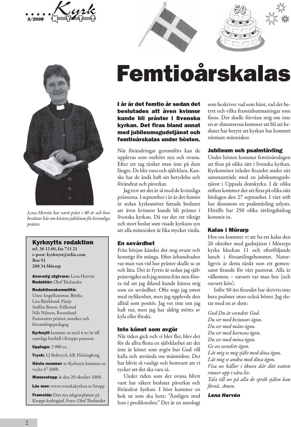 Pastoratets präster, musiker och församlingspedagog Kyrknytt kommer ut med 4 nr/år till samtliga hushåll i Kropps pastorat. Upplaga: 3 900 ex.