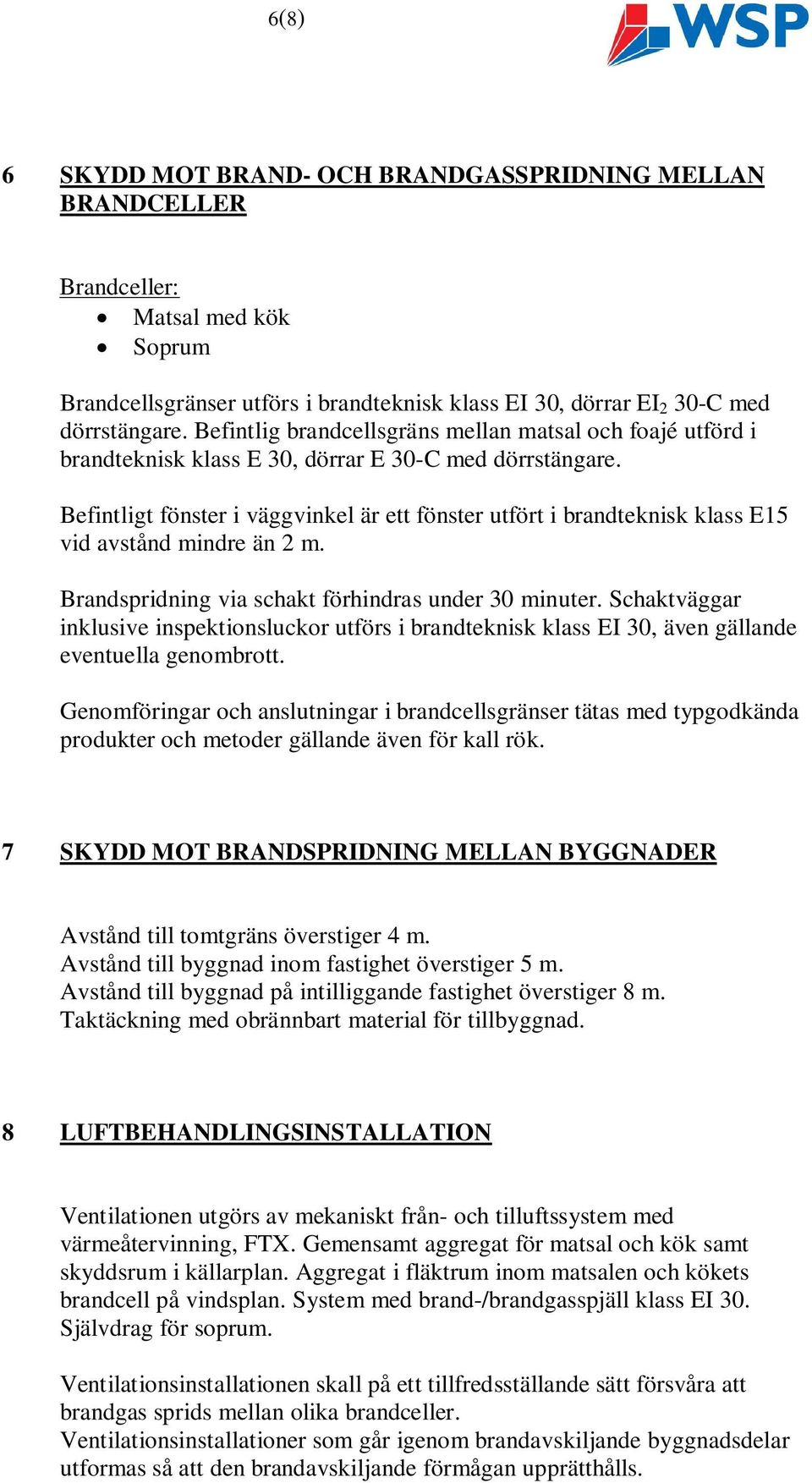 Befintligt fönster i väggvinkel är ett fönster utfört i brandteknisk klass E15 vid avstånd mindre än 2 m. Brandspridning via schakt förhindras under 30 minuter.