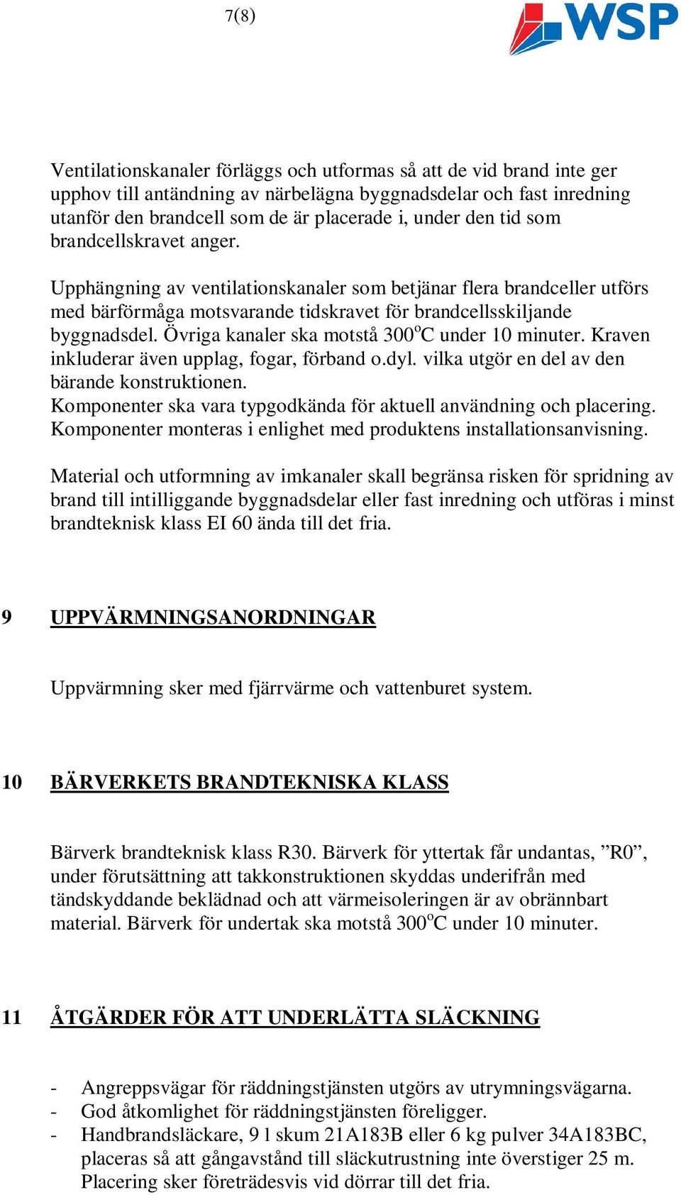 Övriga kanaler ska motstå 300 o C under 10 minuter. Kraven inkluderar även upplag, fogar, förband o.dyl. vilka utgör en del av den bärande konstruktionen.