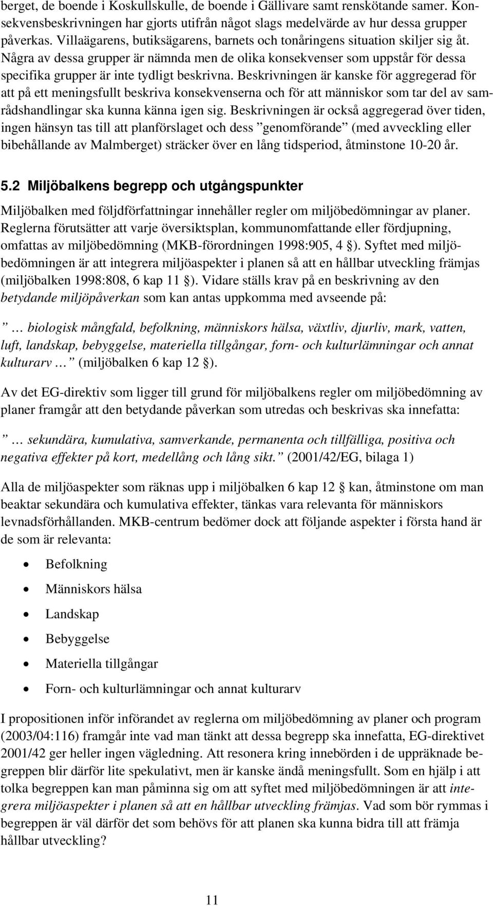 Några av dessa grupper är nämnda men de olika konsekvenser som uppstår för dessa specifika grupper är inte tydligt beskrivna.