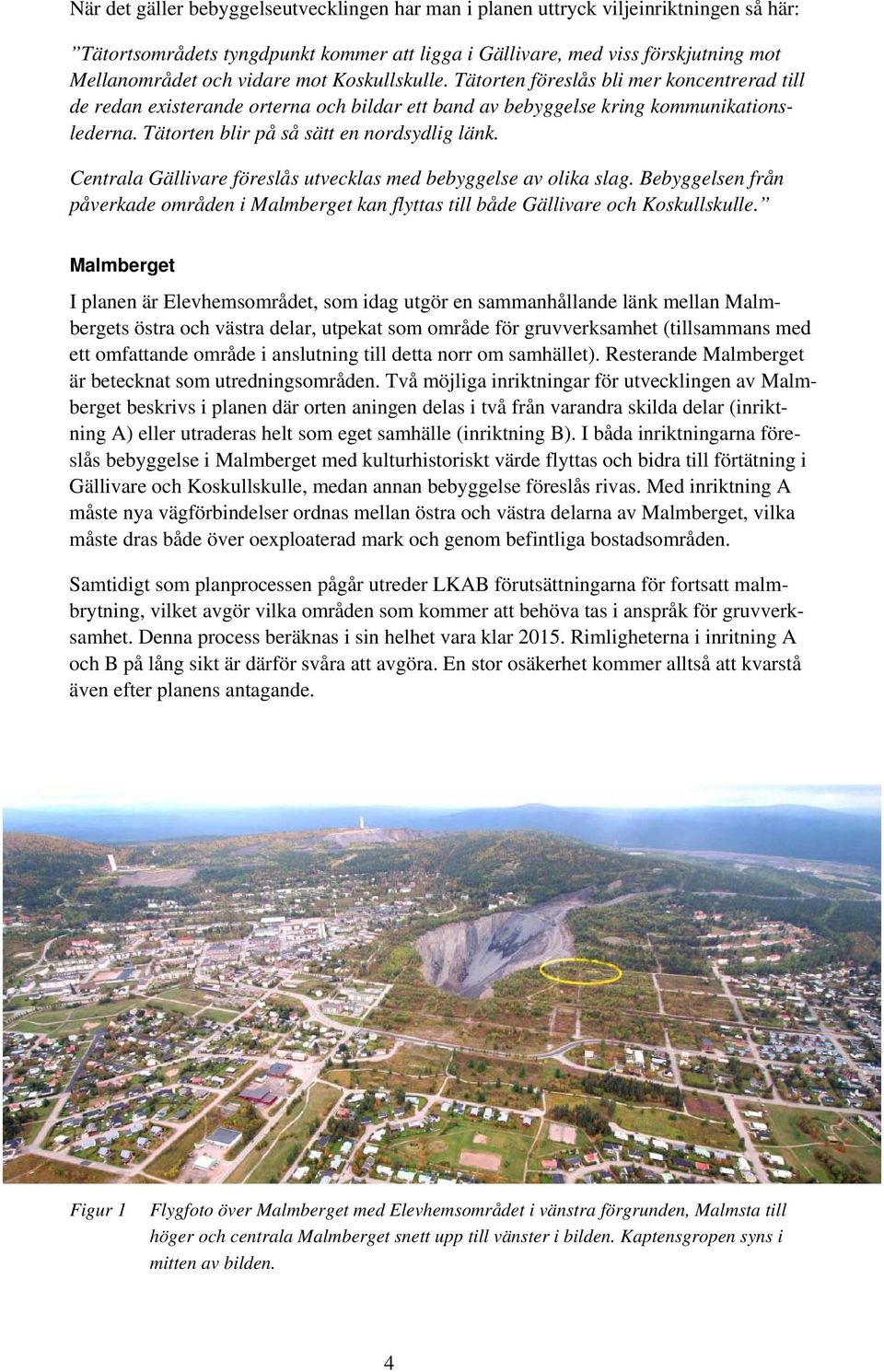 Centrala Gällivare föreslås utvecklas med bebyggelse av olika slag. Bebyggelsen från påverkade områden i Malmberget kan flyttas till både Gällivare och Koskullskulle.