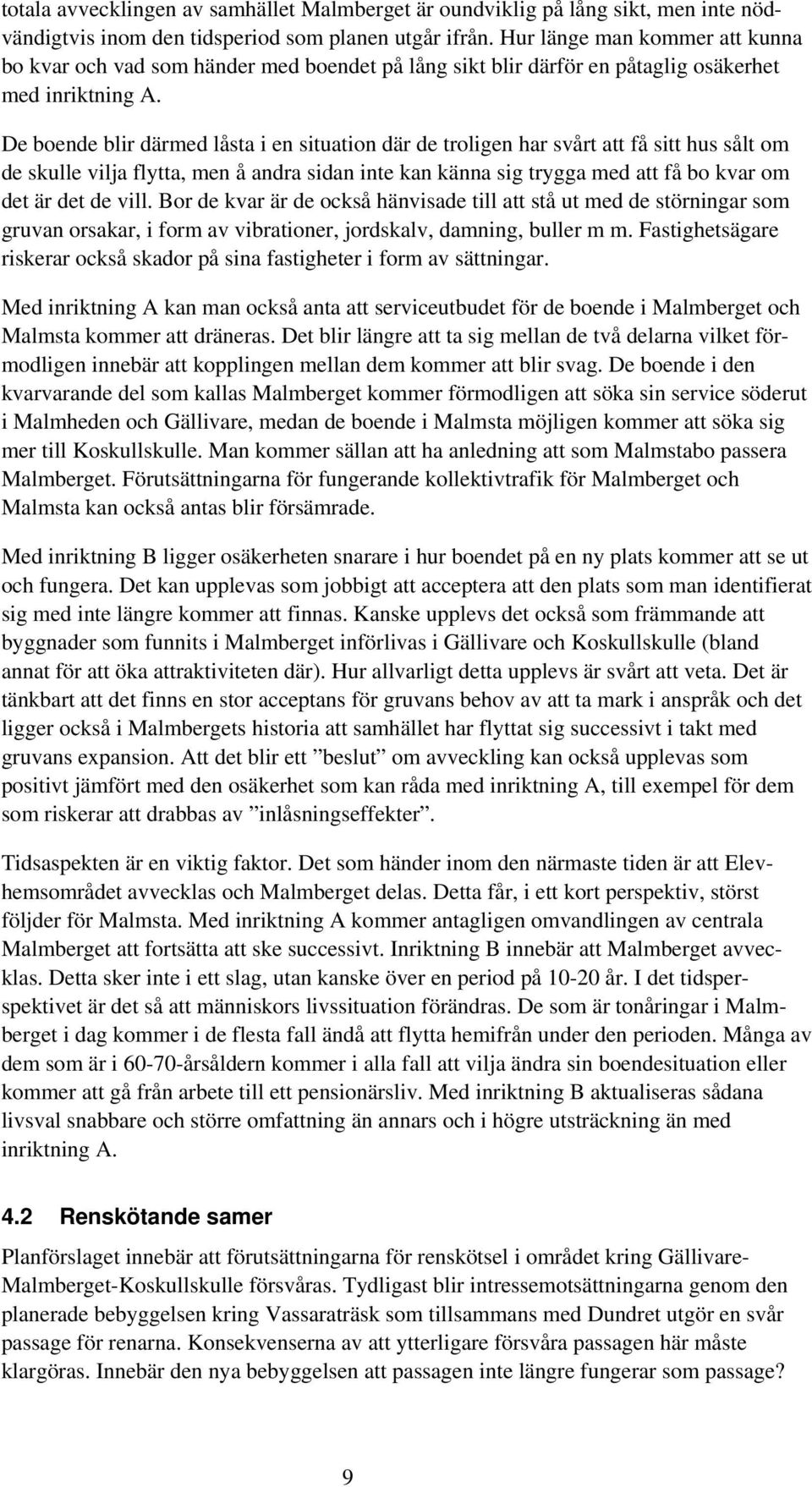 De boende blir därmed låsta i en situation där de troligen har svårt att få sitt hus sålt om de skulle vilja flytta, men å andra sidan inte kan känna sig trygga med att få bo kvar om det är det de