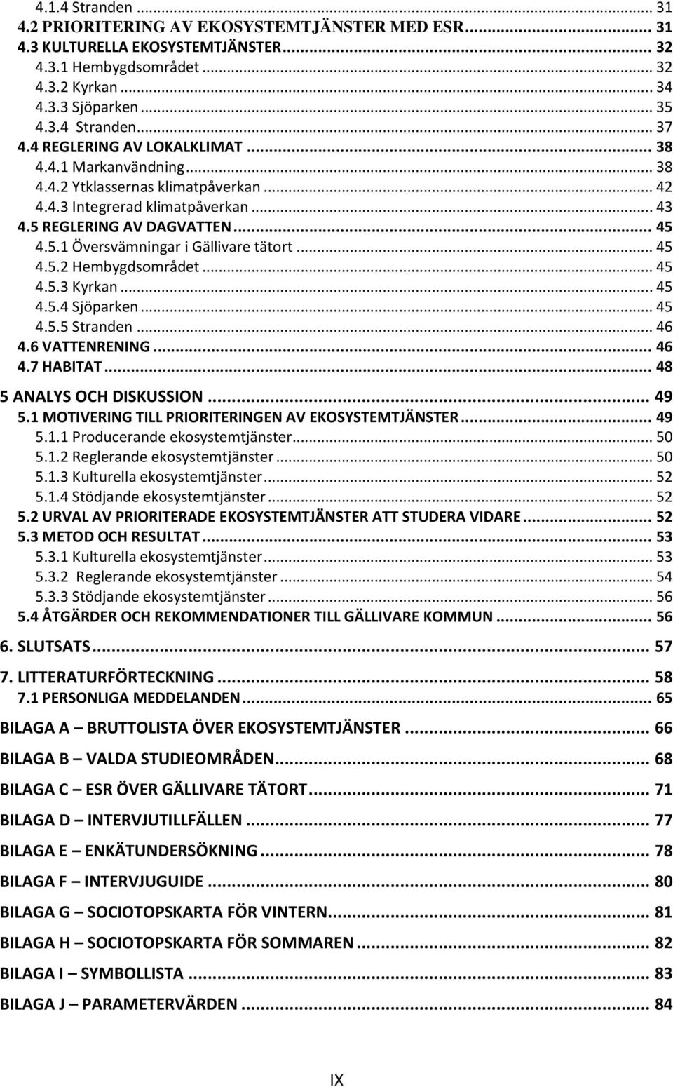 .. 45 4.5.2 Hembygdsområdet... 45 4.5.3 Kyrkan... 45 4.5.4 Sjöparken... 45 4.5.5 Stranden... 46 4.6 VATTENRENING... 46 4.7 HABITAT... 48 5 ANALYS OCH DISKUSSION... 49 5.