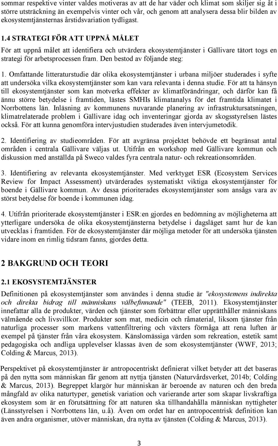 4 STRATEGI FÖR ATT UPPNÅ MÅLET För att uppnå målet att identifiera och utvärdera ekosystemtjänster i Gällivare tätort togs en strategi för arbetsprocessen fram. Den bestod av följande steg: 1.