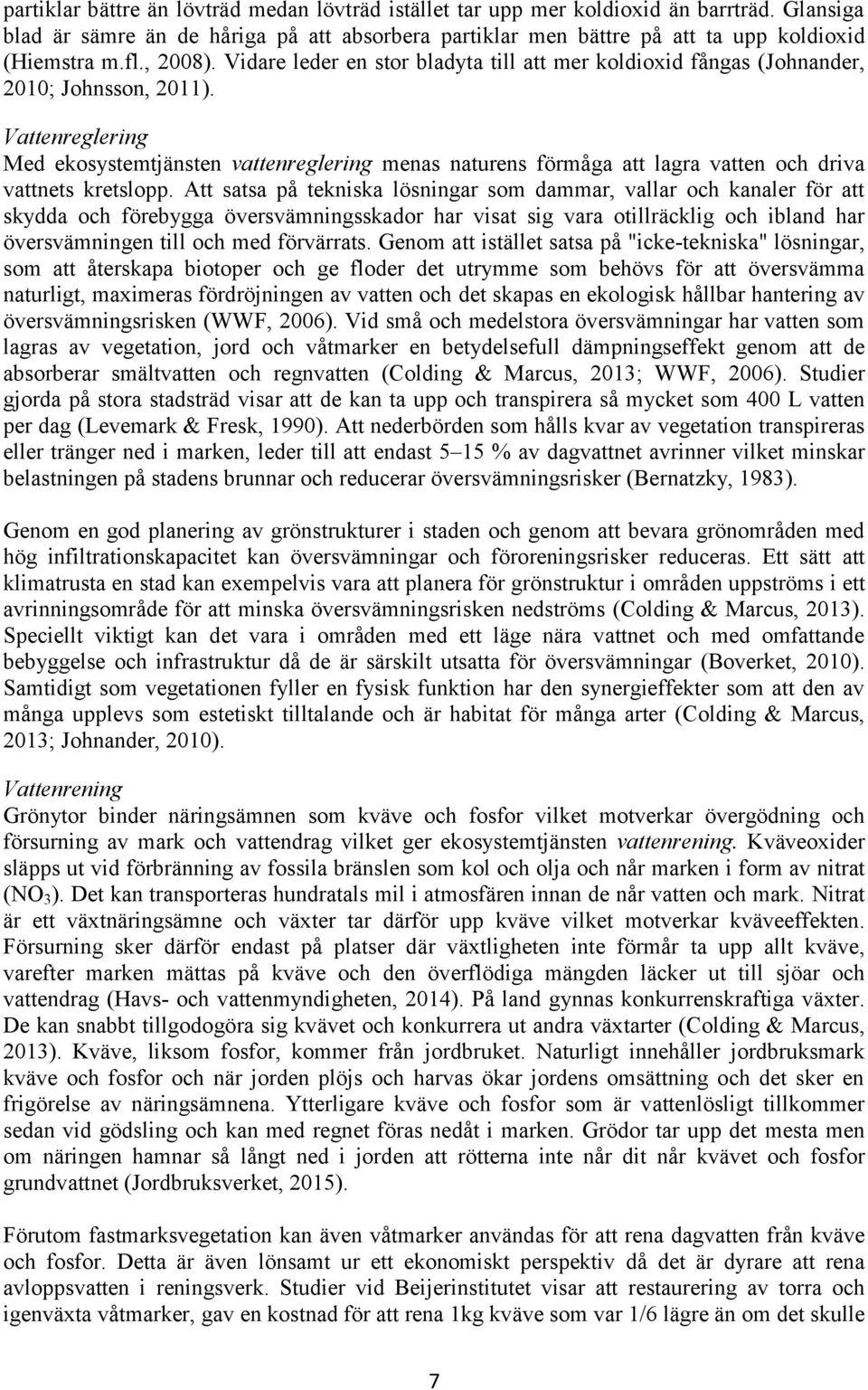 Vattenreglering Med ekosystemtjänsten vattenreglering menas naturens förmåga att lagra vatten och driva vattnets kretslopp.