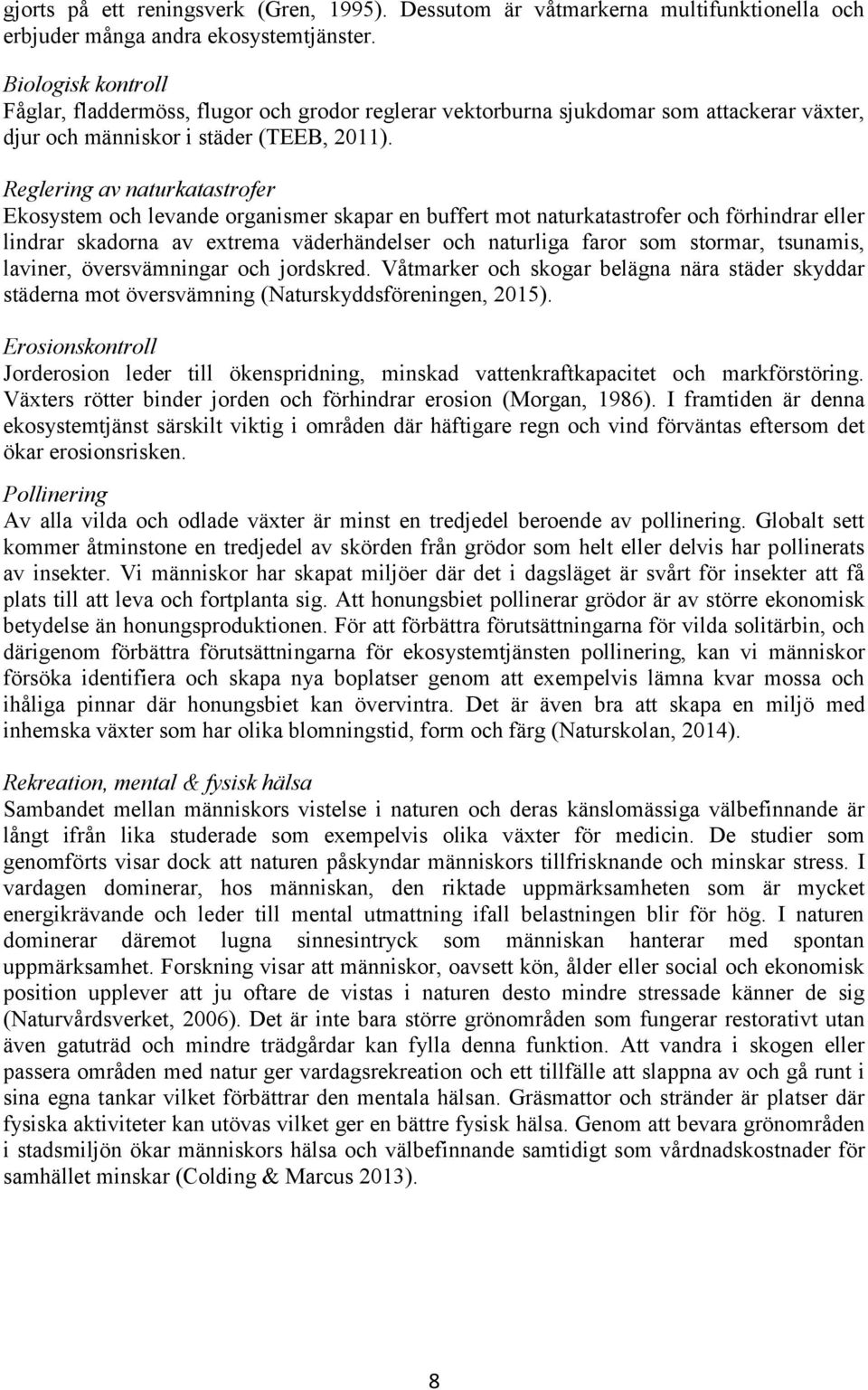 Reglering av naturkatastrofer Ekosystem och levande organismer skapar en buffert mot naturkatastrofer och förhindrar eller lindrar skadorna av extrema väderhändelser och naturliga faror som stormar,