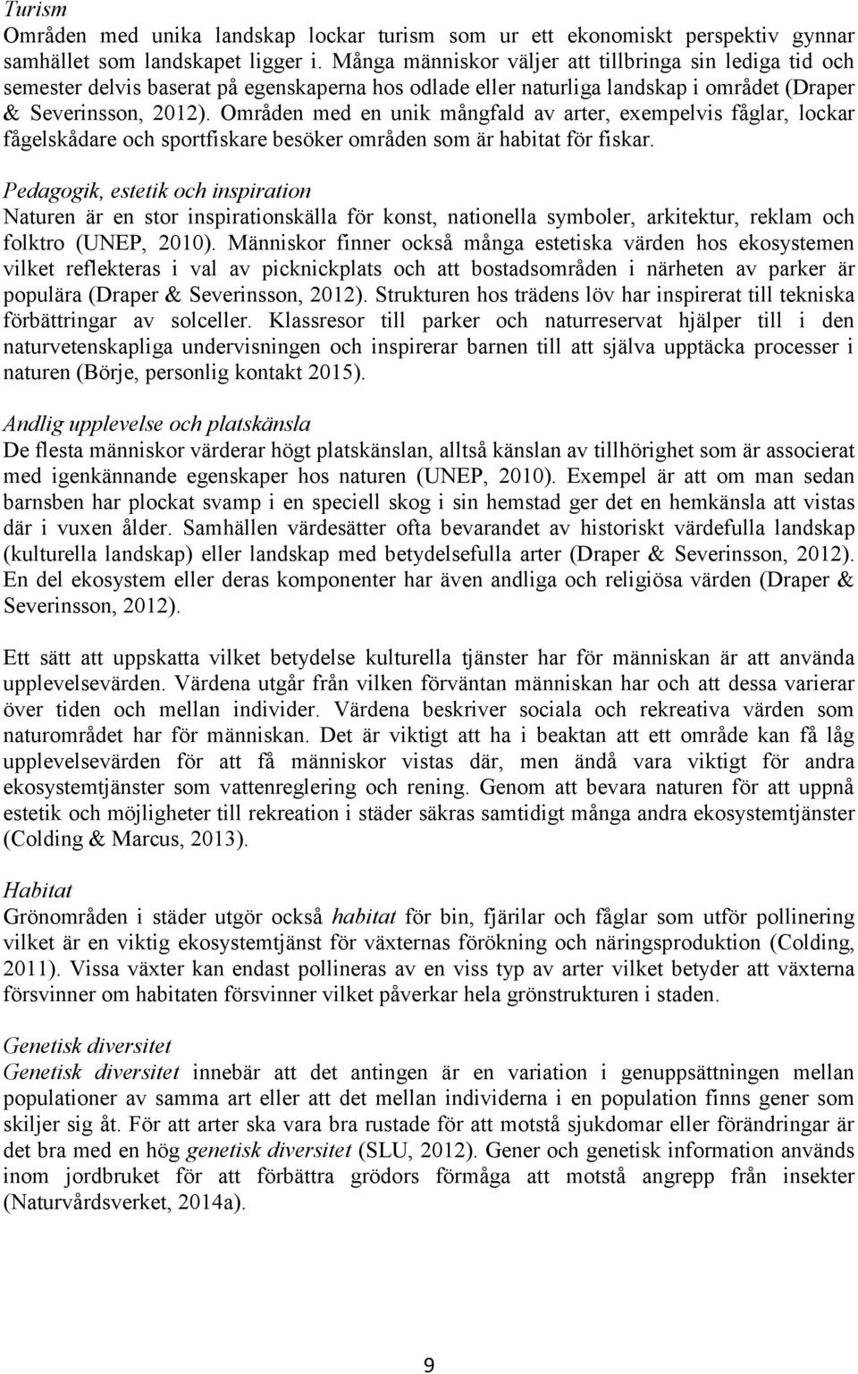 Områden med en unik mångfald av arter, exempelvis fåglar, lockar fågelskådare och sportfiskare besöker områden som är habitat för fiskar.