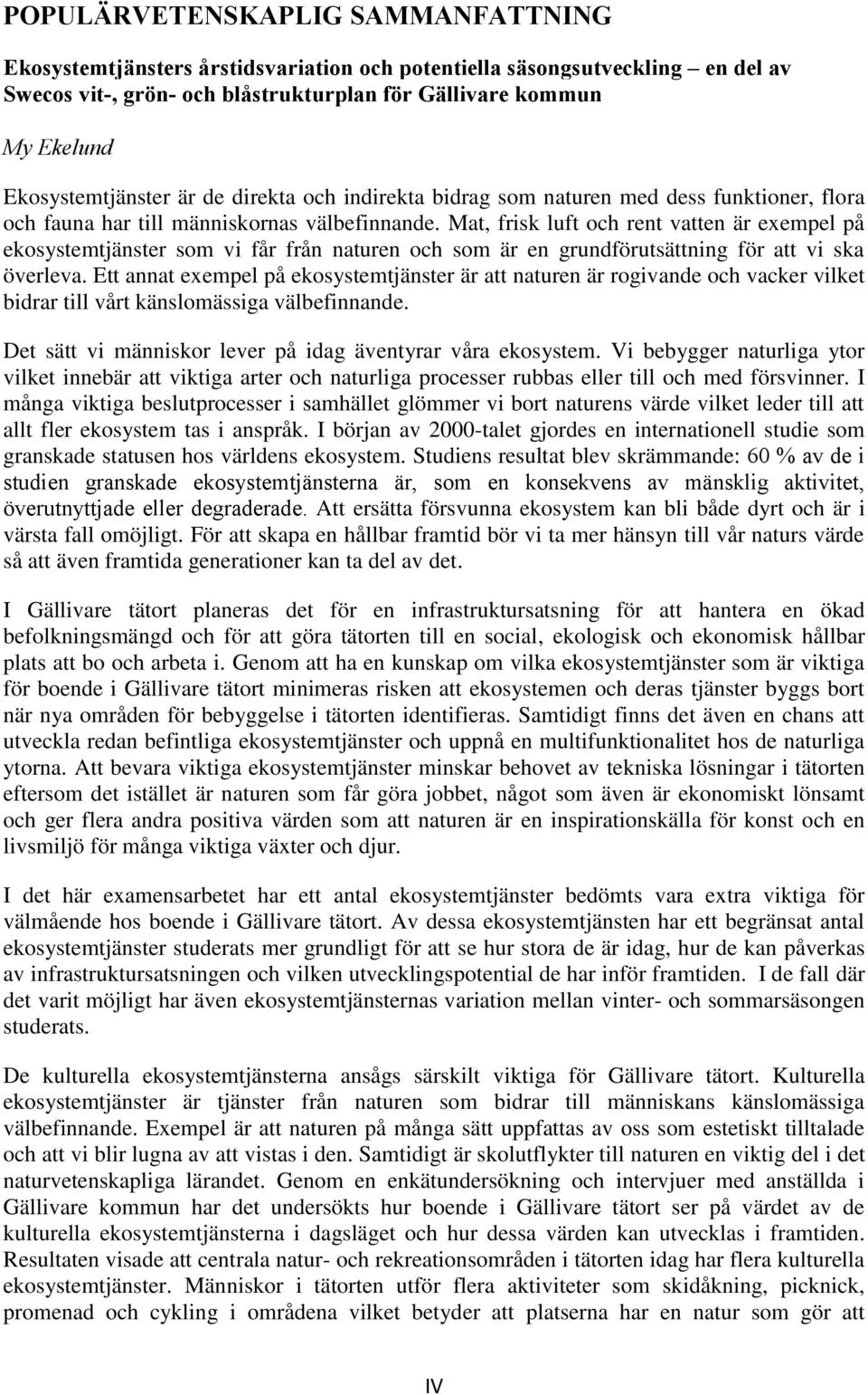 Mat, frisk luft och rent vatten är exempel på ekosystemtjänster som vi får från naturen och som är en grundförutsättning för att vi ska överleva.