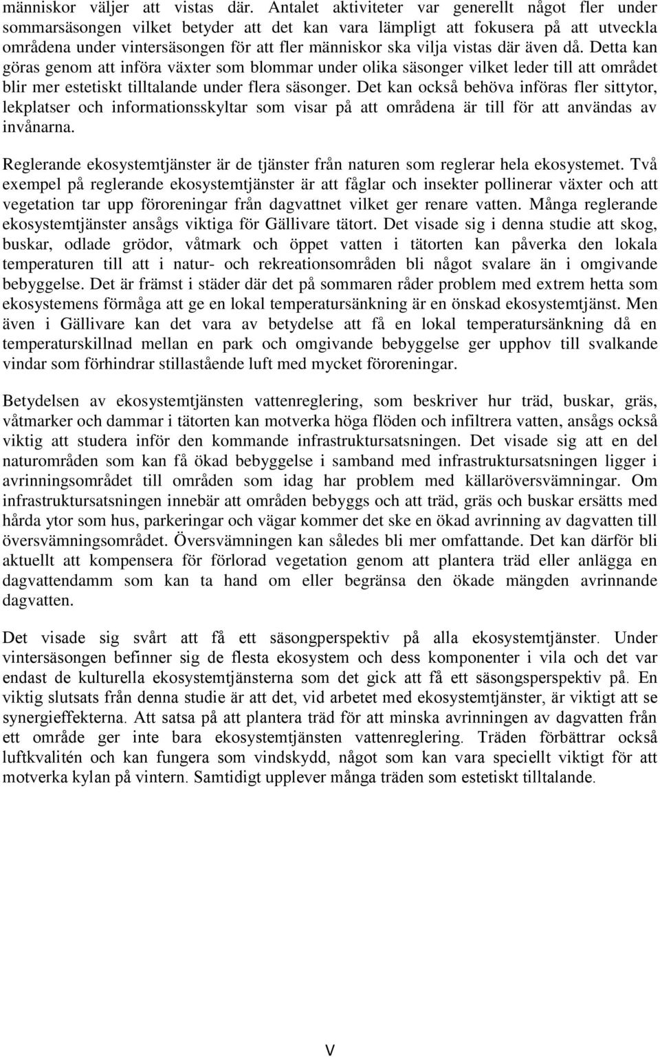 vistas där även då. Detta kan göras genom att införa växter som blommar under olika säsonger vilket leder till att området blir mer estetiskt tilltalande under flera säsonger.