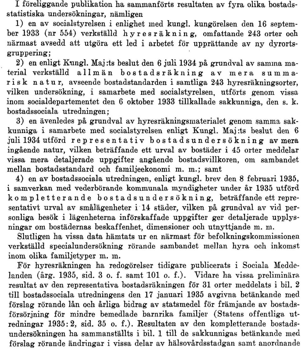 Maj :ts beslut den 6 juli 1934 på grundval av samma material verkställd allmän bostadsräkning av mera summarisk natur, avseende bostadstandarden i samtliga 243 hyresräkningsorter, vilken