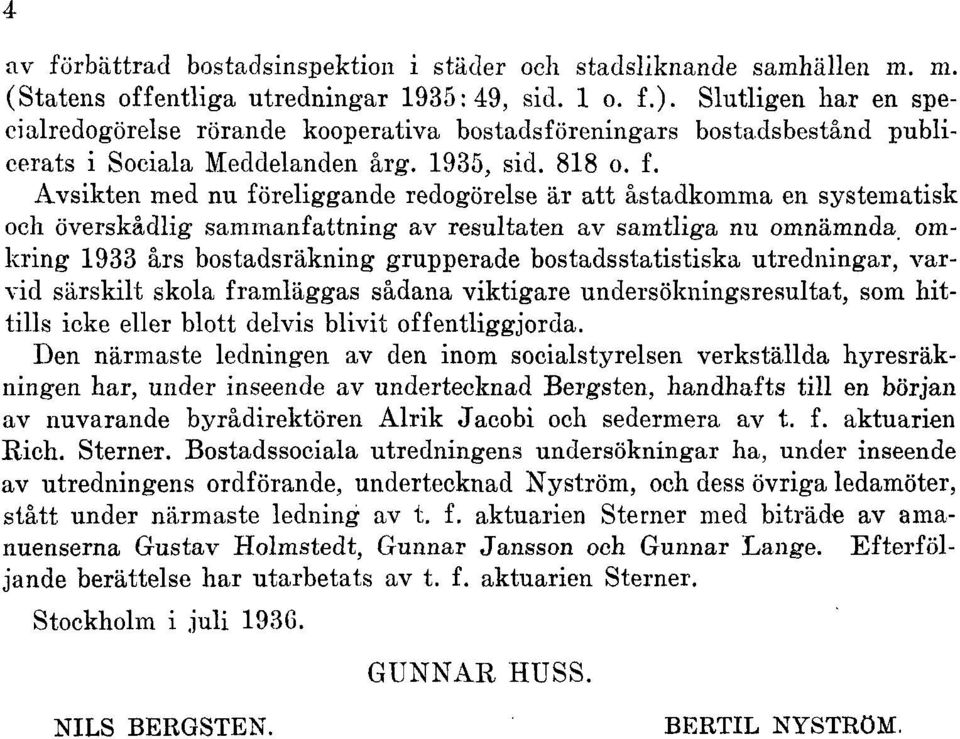 Avsikten med nu föreliggande redogörelse är att åstadkomma en systematisk och överskådlig sammanfattning av resultaten av samtliga nu omnämnda omkring 1933 års bostadsräkning grupperade