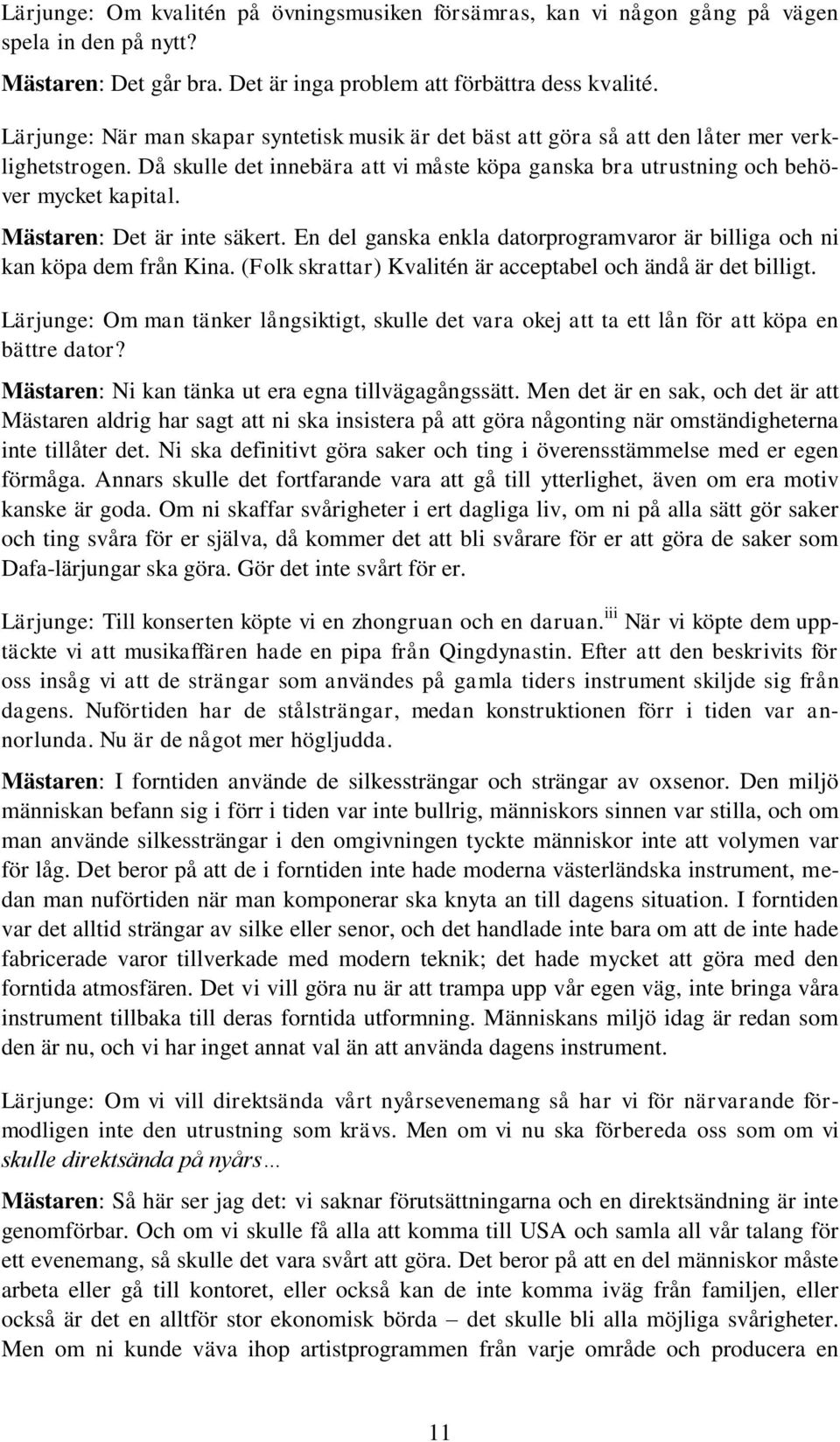 Mästaren: Det är inte säkert. En del ganska enkla datorprogramvaror är billiga och ni kan köpa dem från Kina. (Folk skrattar) Kvalitén är acceptabel och ändå är det billigt.