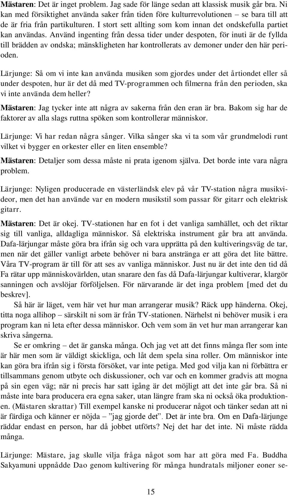 Använd ingenting från dessa tider under despoten, för inuti är de fyllda till brädden av ondska; mänskligheten har kontrollerats av demoner under den här perioden.