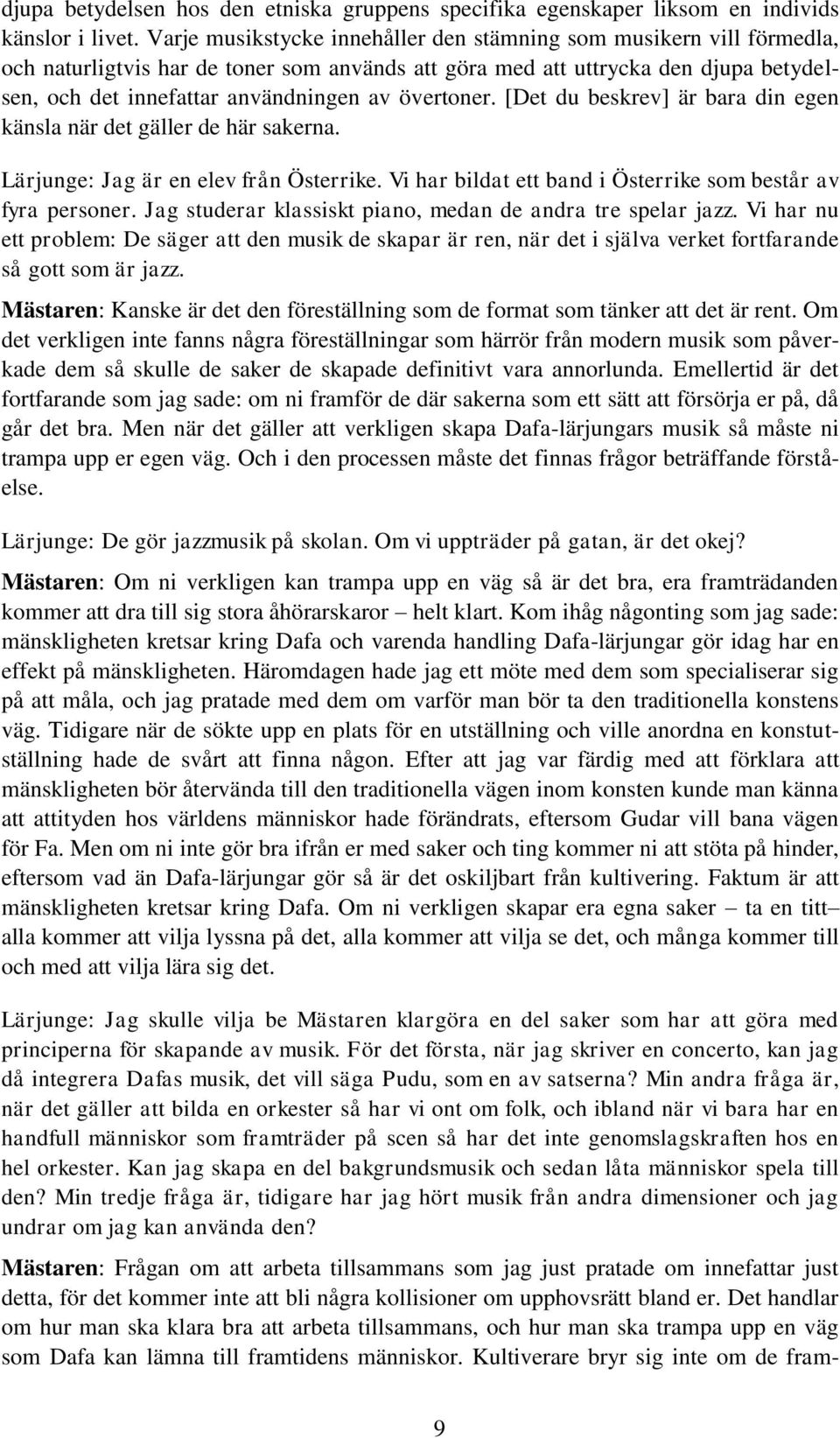 övertoner. [Det du beskrev] är bara din egen känsla när det gäller de här sakerna. Lärjunge: Jag är en elev från Österrike. Vi har bildat ett band i Österrike som består av fyra personer.