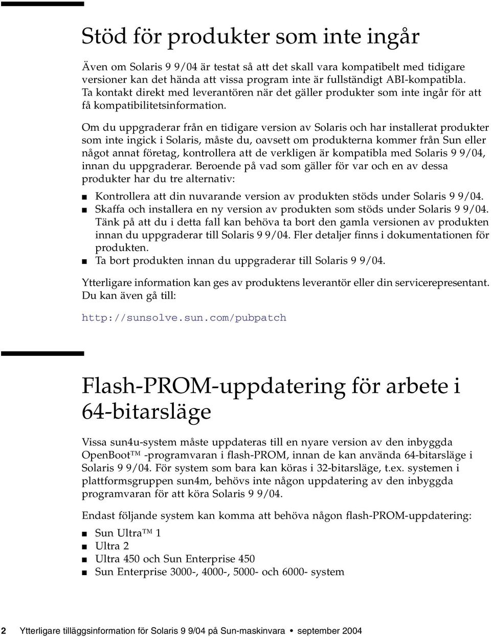 Om du uppgraderar från en tidigare version av Solaris och har installerat produkter som inte ingick i Solaris, måste du, oavsett om produkterna kommer från Sun eller något annat företag, kontrollera