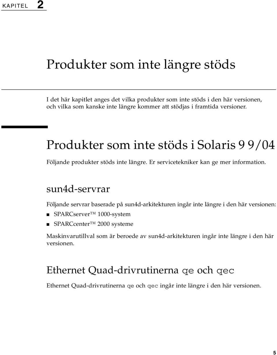 sun4d-servrar Följande servrar baserade på sun4d-arkitekturen ingår inte längre i den här versionen: SPARCserver 1000-system SPARCcenter 2000 systeme Maskinvarutillval