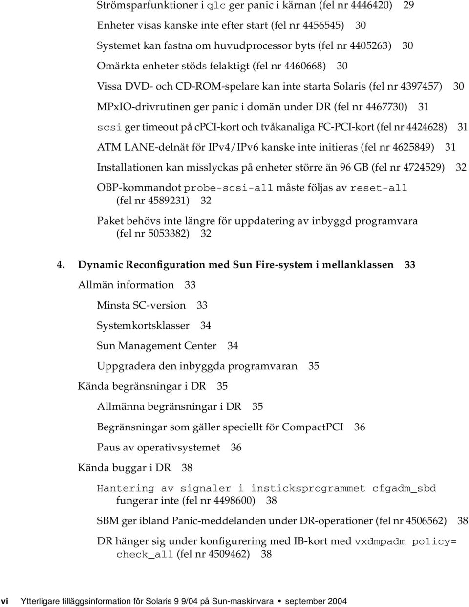 på cpci-kort och tvåkanaliga FC-PCI-kort (fel nr 4424628) 31 ATM LANE-delnät för IPv4/IPv6 kanske inte initieras (fel nr 4625849) 31 Installationen kan misslyckas på enheter större än 96 GB (fel nr
