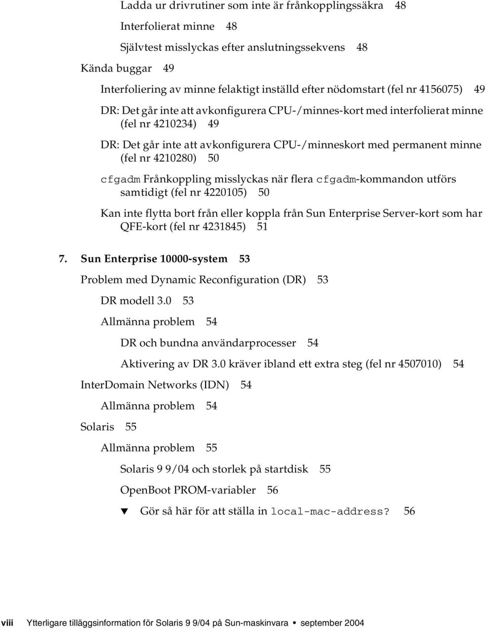 (fel nr 4210280) 50 cfgadm Frånkoppling misslyckas när flera cfgadm-kommandon utförs samtidigt (fel nr 4220105) 50 Kan inte flytta bort från eller koppla från Sun Enterprise Server-kort som har