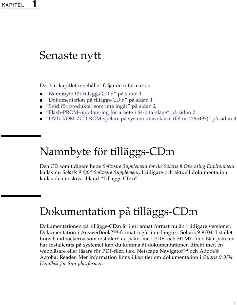 Supplement for the Solaris 8 Operating Environment kallas nu Solaris 9 9/04 Software Supplement. I tidigare och aktuell dokumentation kallas denna skiva ibland Tilläggs-CD:n.