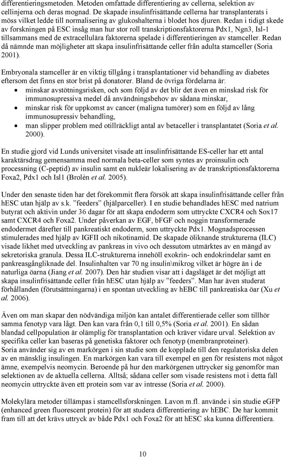 Redan i tidigt skede av forskningen på ESC insåg man hur stor roll transkriptionsfaktorerna Pdx1, Ngn3, Isl-1 tillsammans med de extracellulära faktorerna spelade i differentieringen av stamceller.