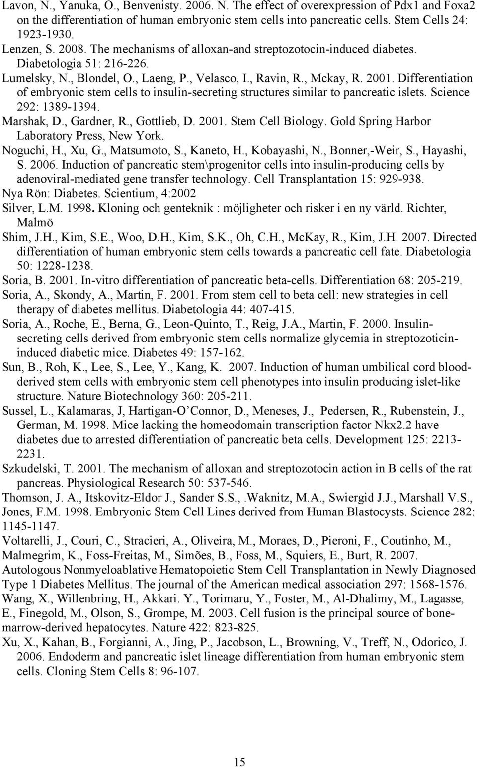 Differentiation of embryonic stem cells to insulin-secreting structures similar to pancreatic islets. Science 292: 1389-1394. Marshak, D., Gardner, R., Gottlieb, D. 2001. Stem Cell Biology.