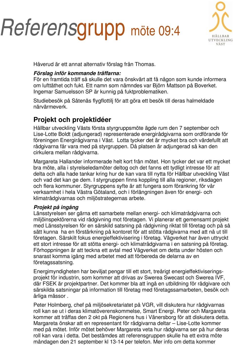 Projekt och projektidéer Hållbar utveckling Västs första styrgruppsmöte ägde rum den 7 september och Lise-Lotte Boldt (adjungerad) representerade energirådgivarna som ordförande för föreningen