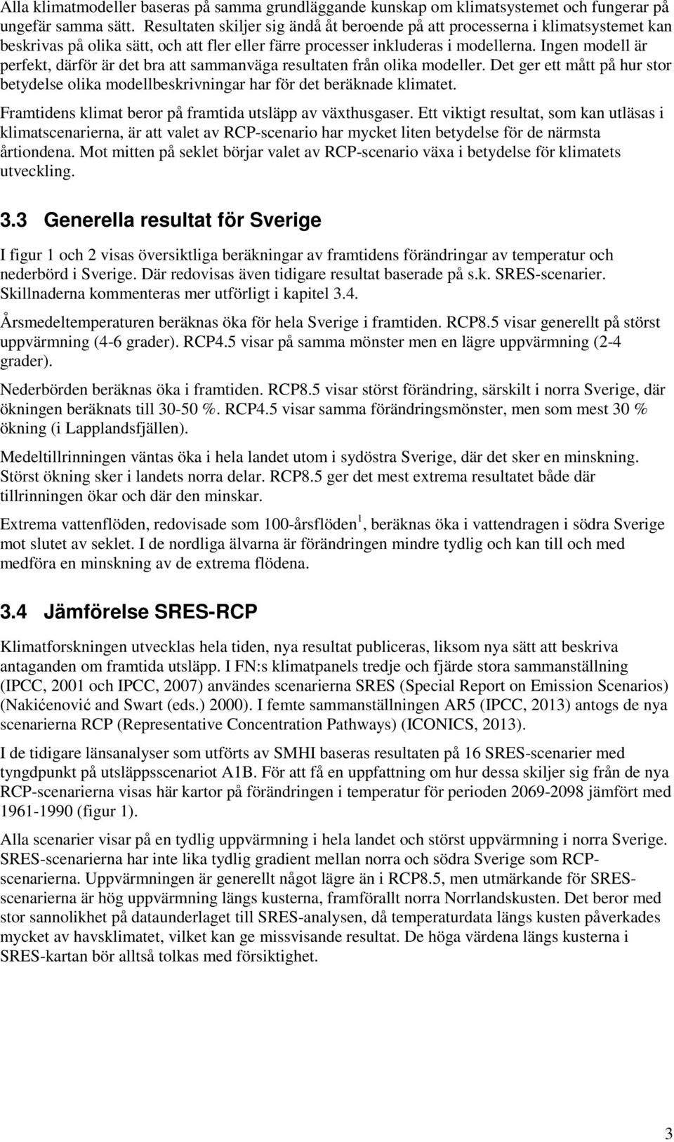 Ingen modell är perfekt, därför är det bra att sammanväga resultaten från olika modeller. Det ger ett mått på hur stor betydelse olika modellbeskrivningar har för det beräknade klimatet.