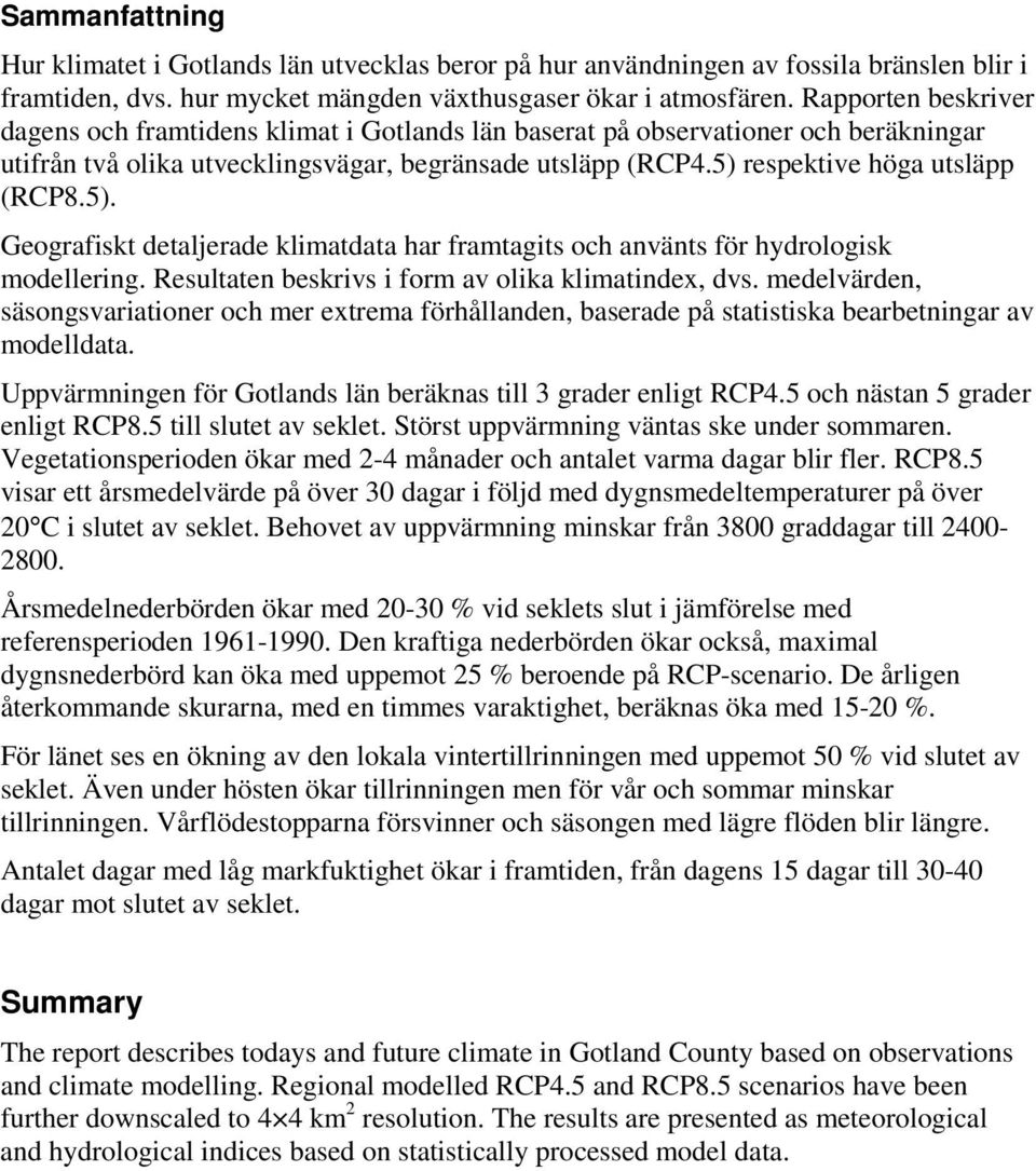 Geografiskt detaljerade klimatdata har framtagits och använts för hydrologisk modellering. Resultaten beskrivs i form av olika klimatindex, dvs.