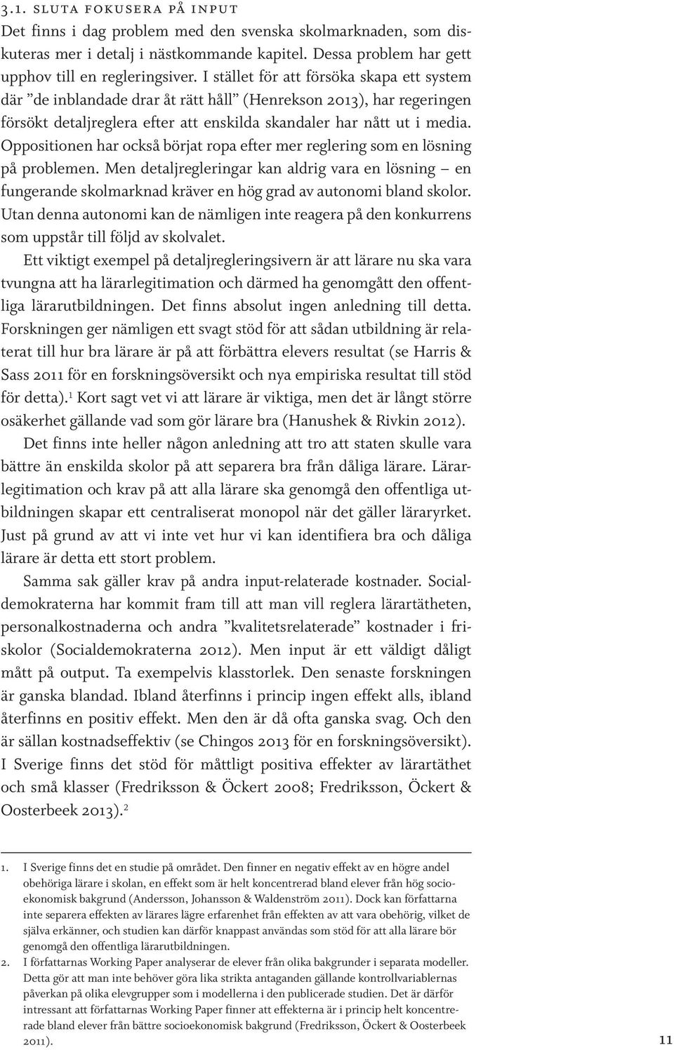 Oppositionen har också börjat ropa efter mer reglering som en lösning på problemen.