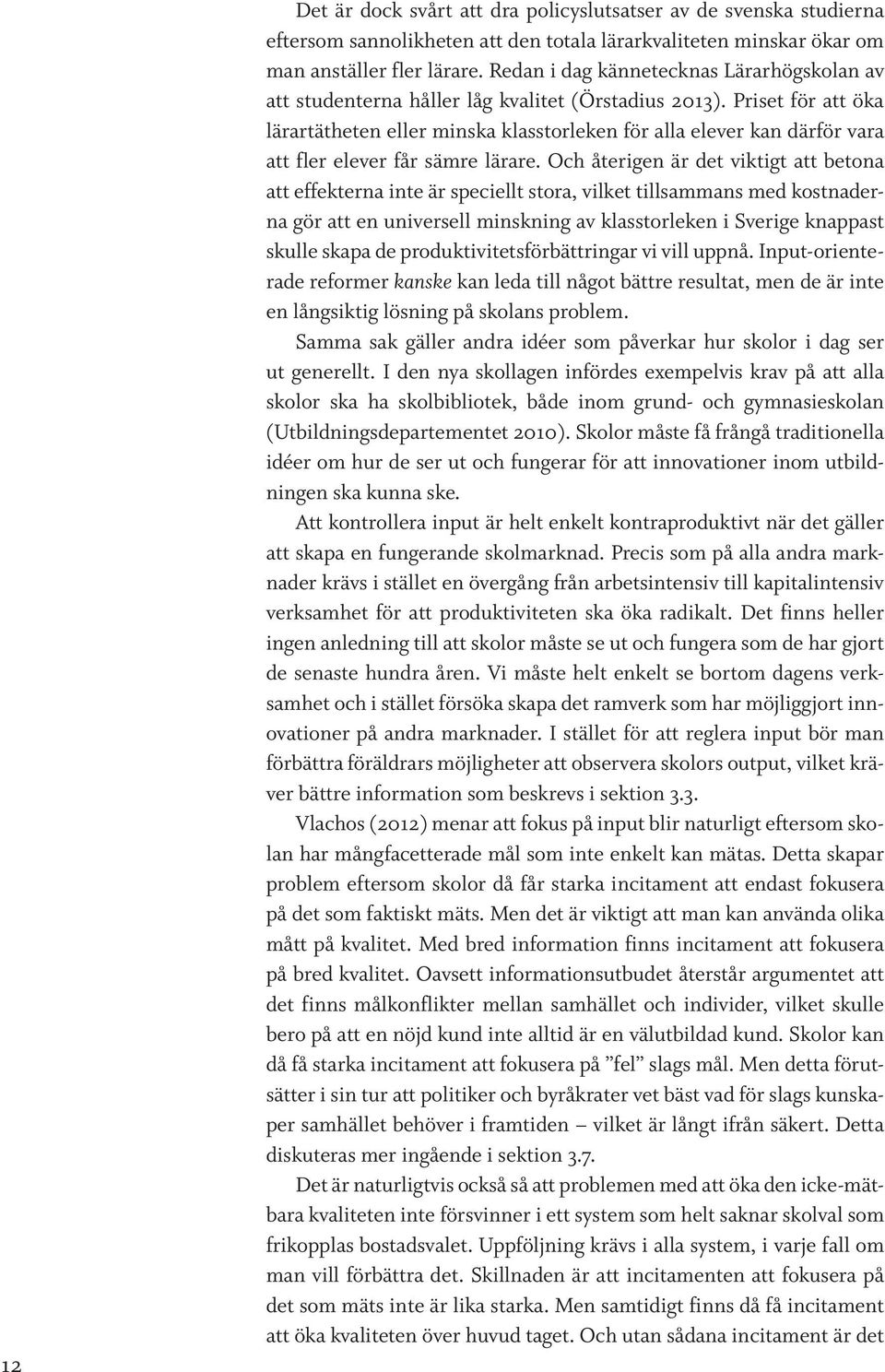 Priset för att öka lärartätheten eller minska klasstorleken för alla elever kan därför vara att fler elever får sämre lärare.