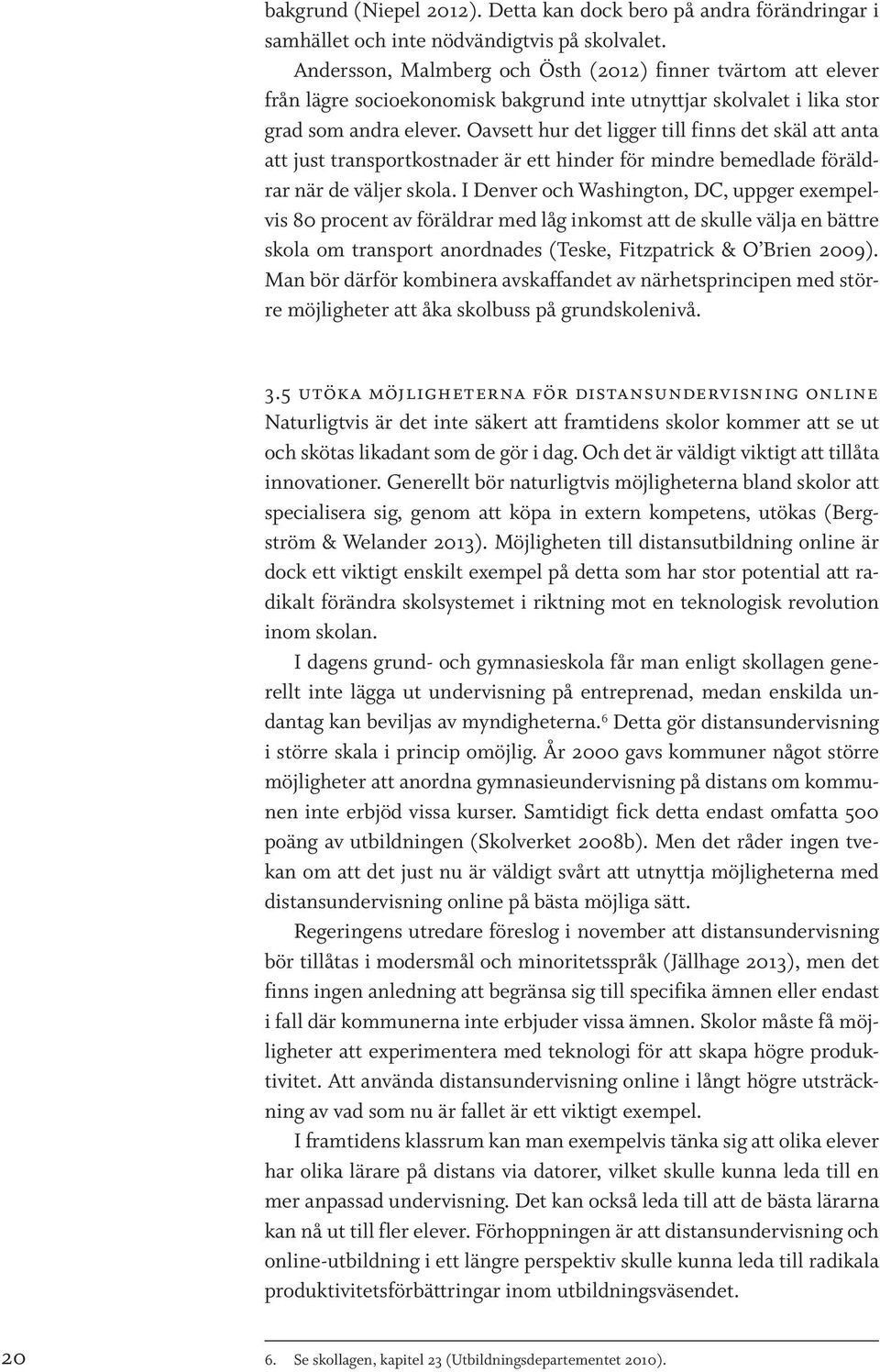 Oavsett hur det ligger till finns det skäl att anta att just transportkostnader är ett hinder för mindre bemedlade föräldrar när de väljer skola.