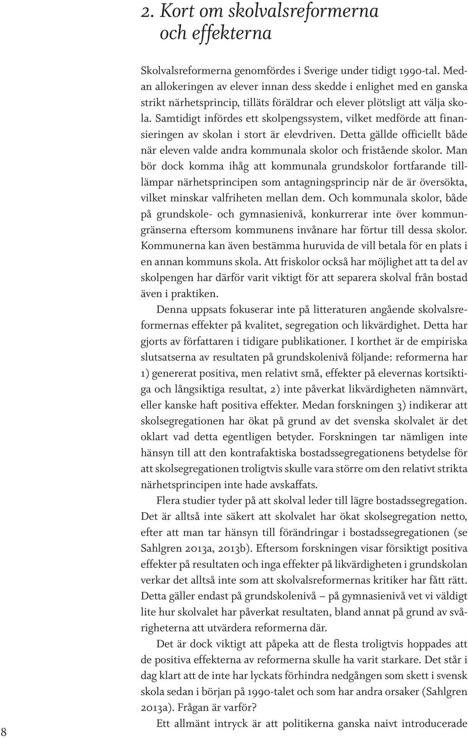 Samtidigt infördes ett skolpengssystem, vilket medförde att finansieringen av skolan i stort är elevdriven. Detta gällde officiellt både när eleven valde andra kommunala skolor och fristående skolor.