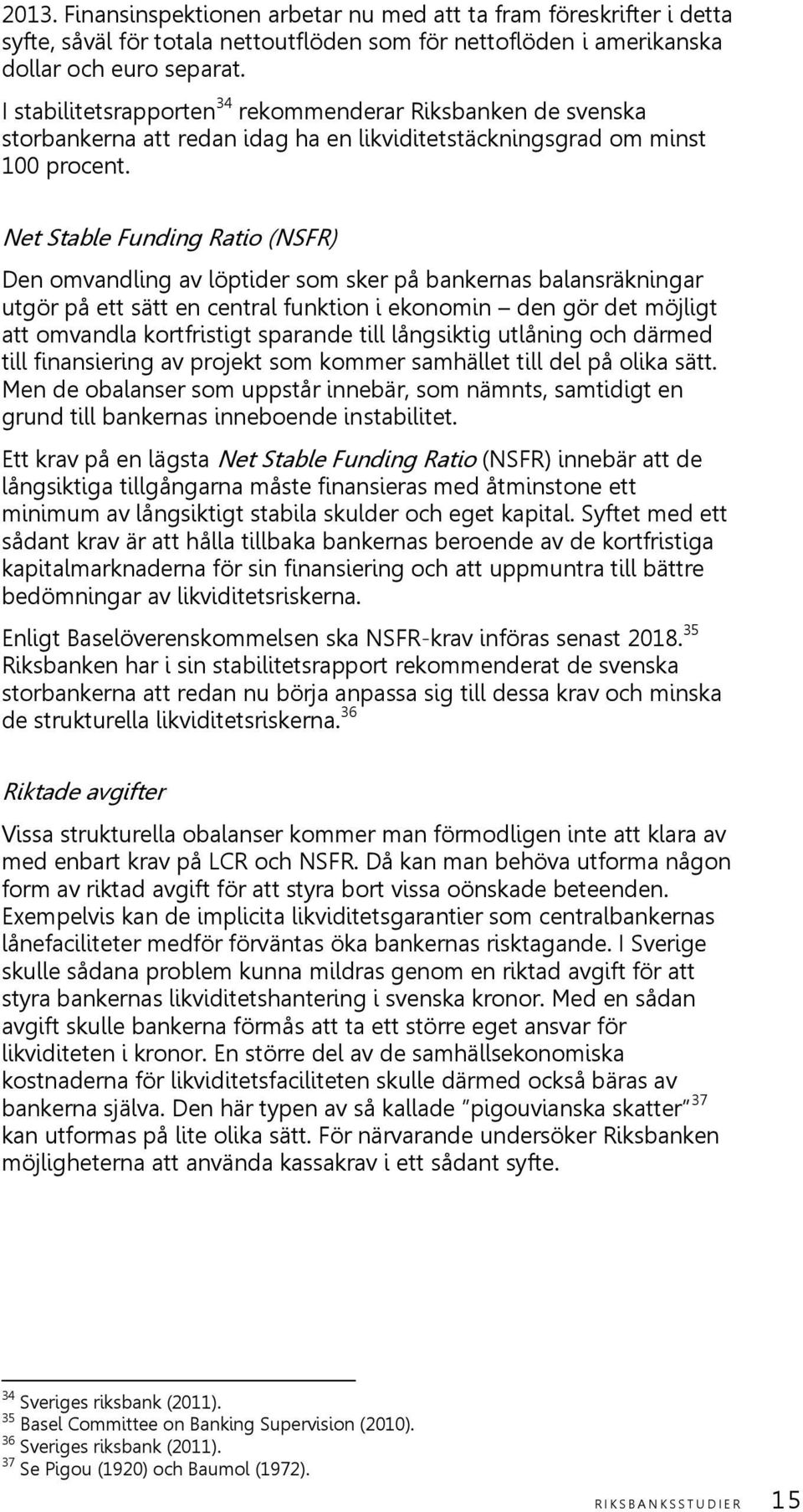 Net Stable Funding Ratio (NSFR) Den omvandling av löptider som sker på bankernas balansräkningar utgör på ett sätt en central funktion i ekonomin den gör det möjligt att omvandla kortfristigt