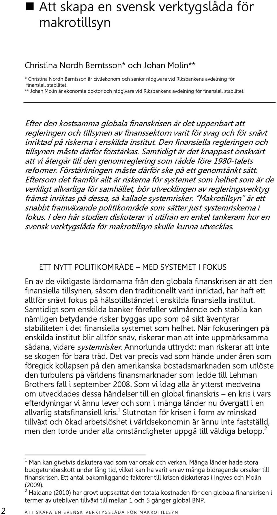 Efter den kostsamma globala finanskrisen är det uppenbart att regleringen och tillsynen av finanssektorn varit för svag och för snävt inriktad på riskerna i enskilda institut.