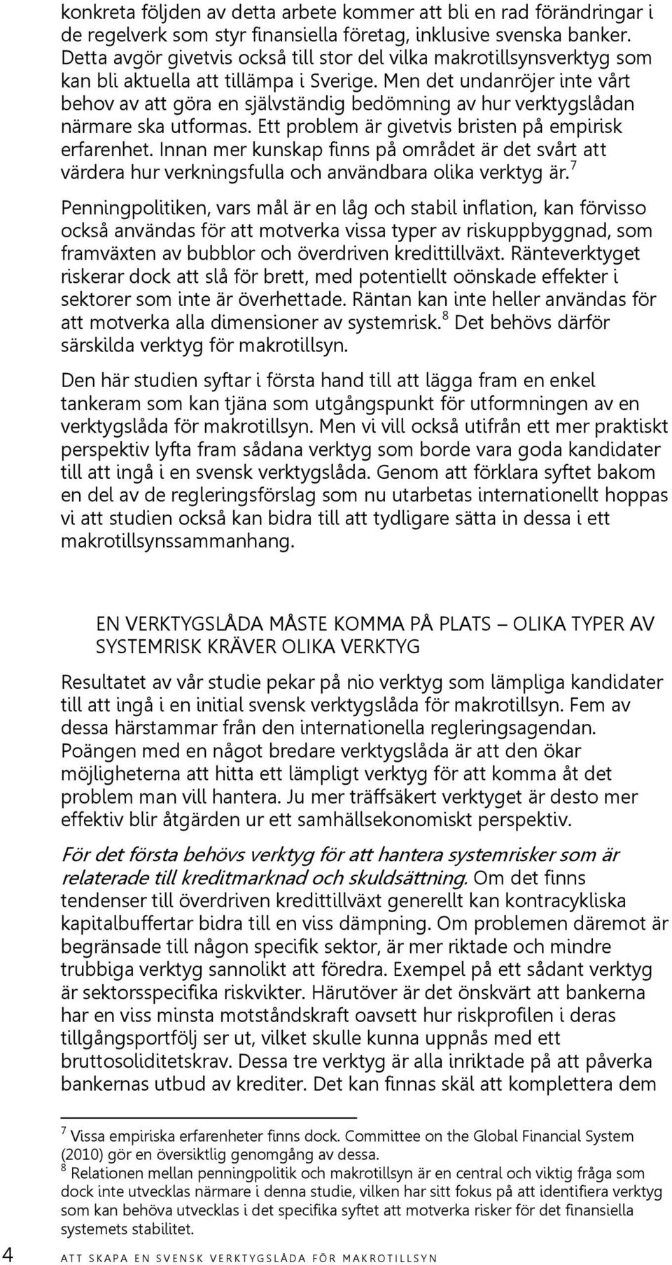 Men det undanröjer inte vårt behov av att göra en självständig bedömning av hur verktygslådan närmare ska utformas. Ett problem är givetvis bristen på empirisk erfarenhet.