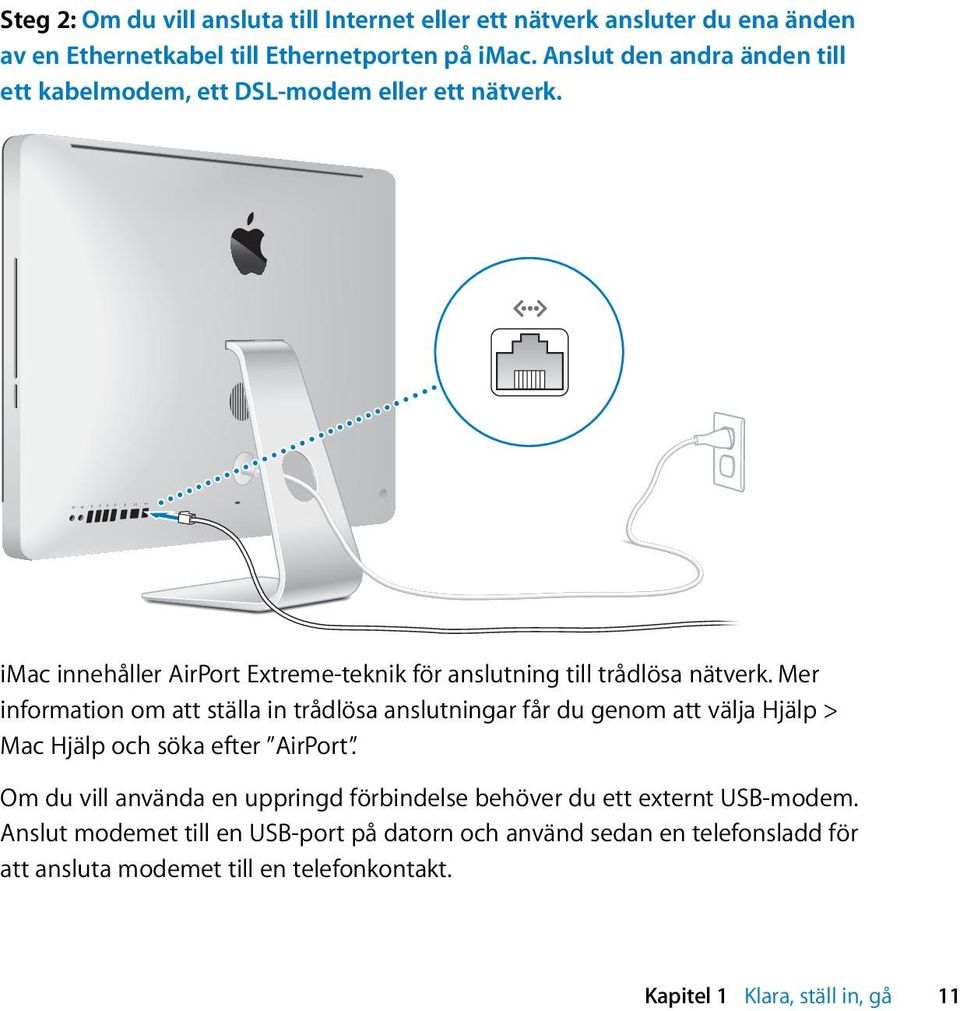 Mer information om att ställa in trådlösa anslutningar får du genom att välja Hjälp > Mac Hjälp och söka efter AirPort.